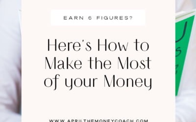 Earn 6 Figures? Here’s How To Make The Most Of Your Money